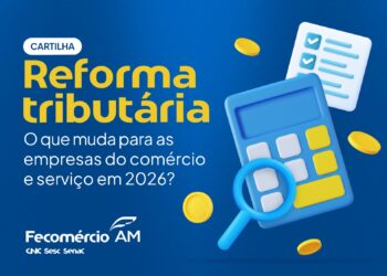 Fecomércio AM lança cartilha para orientar empresários sobre a Reforma Tributária que entra em vigor em 2026
